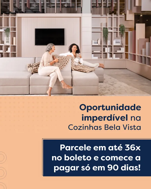 Oportunidade imperdível na Cozinhas Bela Vista. Parcele em até 36x no boleto e comece a pagar só em 90 dias!